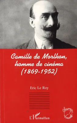 Camille de Morlhon, homme de cinéma (1869-1952)