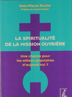 La spiritualité de la mission ouvrière / une chance pour les milieux populaires d'aujourd'hui ?