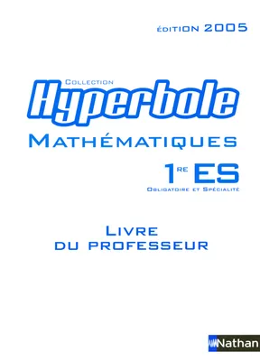 HYPERBOLE - MATHEMATIQUES - CLASSE 1ere ES / EN 2 VOLUMES : LIVRE DE L'ELEVE + LIVRE DU PRFOFESSEUR / EDITION 2005.