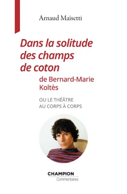 Dans la solitude des champs de coton de Bernard-Marie Koltès, ou le théâtre au corps à corps