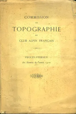 Commission de Topographie du Club Alpin Français. Procès-verbaux des Séances de l'année 1910