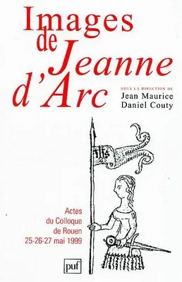Images de Jeanne d'Arc, Actes du colloque de Rouen (25-26-27 mai 1999)