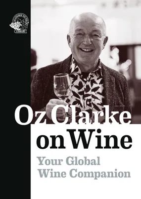 Oz Clarke On Wine (Anglais), Your Global Wine Companion