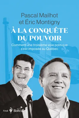 À la conquête du pouvoir, Comment une troisième voie politique s’est imposée au Québec