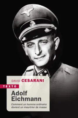 Adolf Eichmann, COMMENT UN HOMME ORDINAIRE DEVIENT UN MEURTRIER DE MASSE