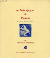 La belle époque de l'opium - Anthologie littéraire de la drogue de Charles Baudelaire à Jean Cocteau - Collection le passé composé.