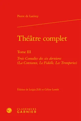 3, Théâtre complet, Trois Comedies des six dernieres (La Constance, Le Fidelle, Les Tromperies)
