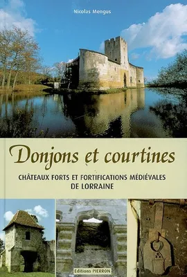 DONJONS ET COURTINES chateaux forts et fortifications médiévalesde Lorraine, châteaux forts et fortifications médiévales de Lorraine