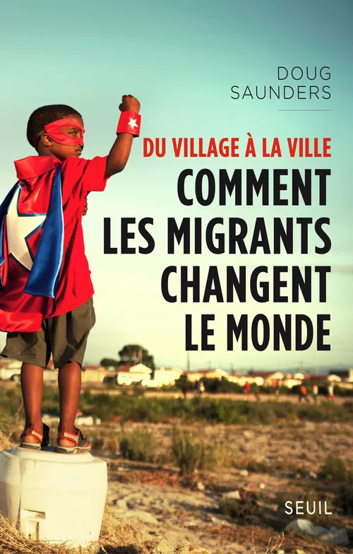 Livres Sciences Humaines et Sociales Actualités Du village à la ville, Comment les migrants changent le monde Doug Saunders