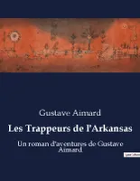 Les Trappeurs de l'Arkansas, Un roman d'aventures de Gustave Aimard