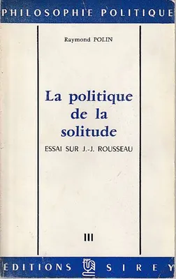 Politique de la solitude: Essai sur la philosophie politique de Jean-Jacques Rousseau, 