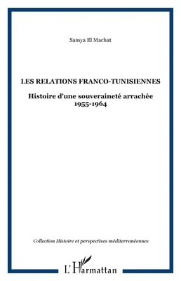 Les relations franco-tunisiennes, Histoire d'une souveraineté arrachée 1955-1964