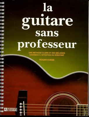 La Guitare sans professeur, une méthode claire et des mélodies choisies à l'intention du débutant