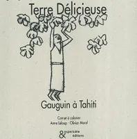 Terre délicieuse : Gauguin à Tahiti : carnet à colorier