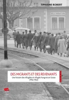 Des migrants et des revenants., Une histoire des réfugiées et réfugiés hongrois en Suisse (1956-1963)