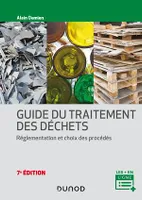 Guide du traitement des déchets - 7e éd., Réglementation et choix des procédés