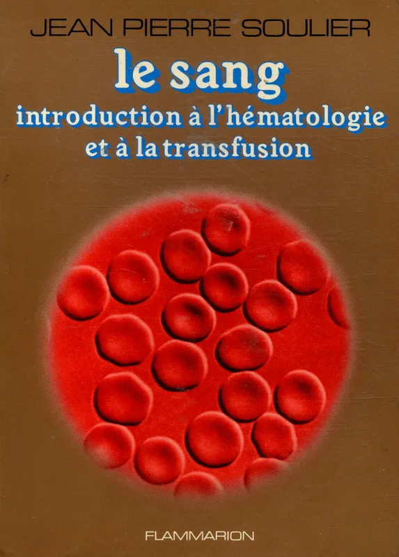 Le Sang, Introduction à l'hématologie et à la transfusion Jean-Pierre Soulier