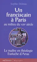 Un franciscain à Paris au milieu du XIIIe siècle, le maître en théologie Eustache d'Arras