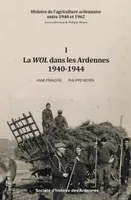 Histoire de l'agriculture ardennaise entre 1940 et 1962. Volume I : La WOL dans les Ardennes