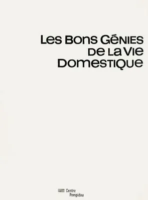 Bons genies de la vie domestique (Les), exposition présentée au Centre Pompidou, Galerie sud, 11 octobre 2000-janvier 2001
