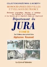 JURA (DEPARTEMENT DU). DICTIONNAIRE TOME II DE CHATEAU-DES-PRES A DOLE