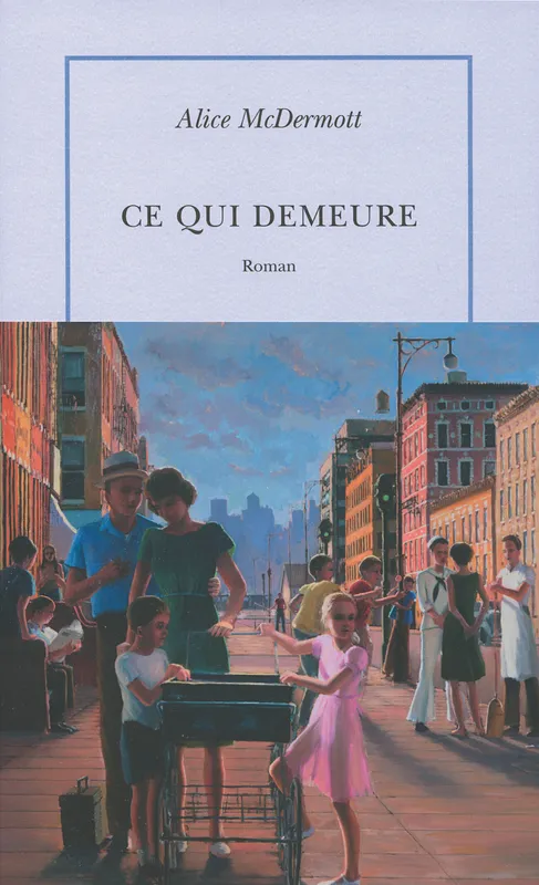 Livres Littérature et Essais littéraires Romans contemporains Etranger Ce qui demeure, roman Alice McDermott