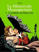 Le minuscule mousquetaire., 1, Le Minuscule Mousquetaire - Tome 1 - L'Académie des Beaux-Arts