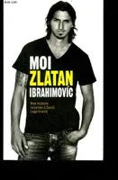 Moi, Zlatan Ibrahimovic - mon histoire racontee a david lagercrantz, mon histoire racontée à David Lagercrantz