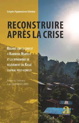 Reconstruire après la crise, Regard sur le conflit kamwina nsapu et la dynamique de relèvement du kasaï central post-conflit