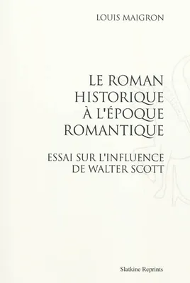 LE ROMAN HISTORIQUE A L'EPOQUE ROMANTIQUE. ESSAI SUR L'INFLUENCE DE WALTER SCOTT (1898)