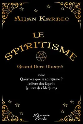 Le spiritisme - Grand livre illustré, réunit Qu'est-ce que le spiritisme, Le livre des Esprits et Le livre des Médiums