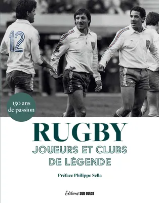 Rugby. Joueurs et clubs de légende, Joueurs et clubs de légende