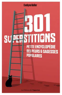 301 superstitions - Petite encyclopédie des peurs et sagesses populaires