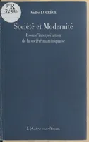 Societe et modernite : essai d'interprétation de la societe martiniquaise, essai d'interprétation de la société martiniquaise