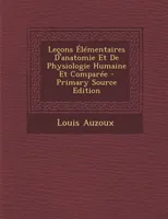 Lecons Elementaires D'Anatomie Et de Physiologie Humaine Et Comparee - Primary Source Edition