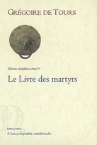 Oeuvres complètes / Grégoire de Tours, 4, Le Livre des martyrs (Œuvres complètes, tome 4)