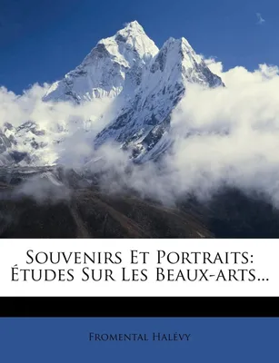 Souvenirs Et Portraits, Études Sur Les Beaux-arts...