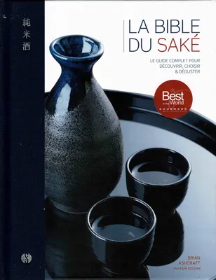 La Bible du Saké, Le guide complet pour découvrir, choisir et déguster - Avec 100 notes de dégustation