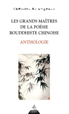Les Grands Maîtres de la poésie bouddhiste chino ise - Anthologie