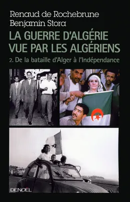 La guerre d'Algérie vue par les Algériens (Tome 2) - De la bataille d'Alger à l'indépendance