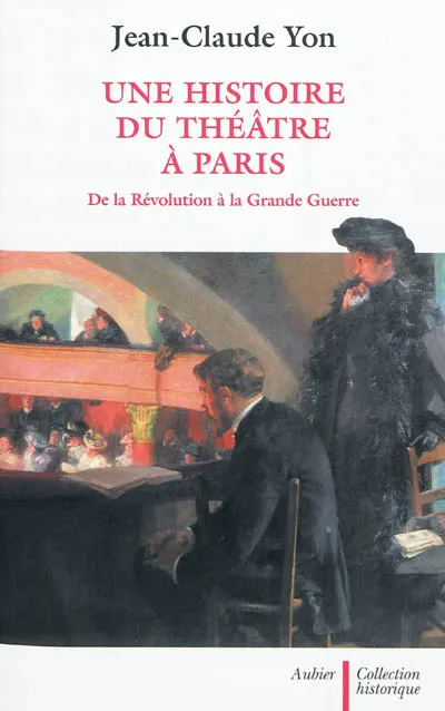 Livres Littérature et Essais littéraires Théâtre Une histoire du théâtre à Paris, de la Révolution à la Grande Guerre Jean-Claude Yon