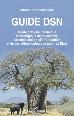 Guide DSN, Guide pratique, technique et stratégique de boisement, de reboisement, d'afforestation et de transition écologique pour les États