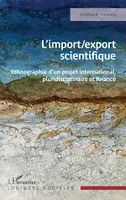 L'import/export scientifique, Ethnographie d'un projet international, pluridisciplinaire et financé