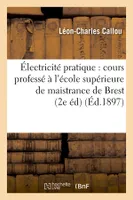 Électricité pratique : cours professé à l'école supérieure de maistrance de Brest (2e éd) (Éd.1897)