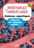 Incroyables camouflages : animaux aquatiques. Cherche les animaux cachés, Cherche les animaux cachés