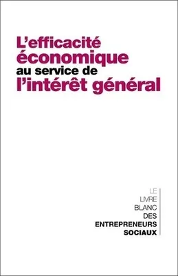 L´efficacité économique au service de l´intérêt général. Le livre blanc des entrepreneurs sociaux, le livre blanc des entrepreneurs sociaux
