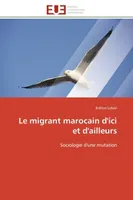 Le migrant marocain d'ici et d'ailleurs, Sociologie d'une mutation