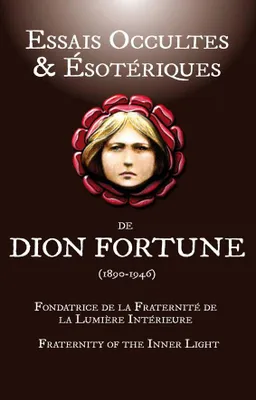 Essais occultes & ésotériques de Dion Fortune, 1890-1946, Fondatrice de la fraternité de la lumière intérieure...