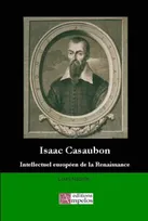 Isaac Casaubon, Un intellectuel européen de la renaissance