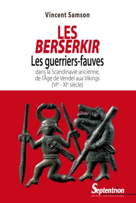 Les Berserkir, Les guerriers-fauves dans la Scandinavie ancienne, de l’âge de Vendel aux vikings (VIe-XIe siècle)